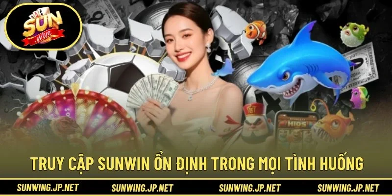 Giải pháp truy cập SUNWIN ổn định trong mọi tình huống