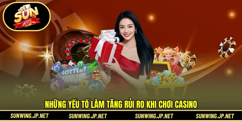 Những yếu tố làm tăng rủi ro khi chơi casino
